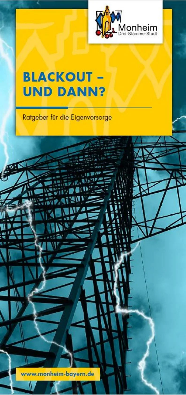 Blackout - und dann? Ratgeber für die Eigenvorsorge von der Stadt Monheim Titelseite eines Flyers zu Eigenvorsorge, der Stadt Monheim. Oben rechts das Logo der Stadt Monheim auf einem gelben Rechteck, darin der Text "Blackout – und dann? Ratgeber für die Eigenvorsorge". Strommast mit Blitzen vor blauem Himmel. Unten links im Eck die Webseite der Stadt Monheim.