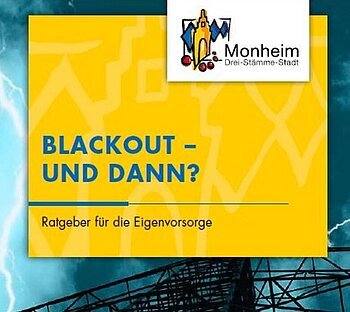 Blackout - und dann? Ratgeber für die Eigenvorsorge von der Stadt Monheim Titelseite eines Flyers zu Eigenvorsorge, der Stadt Monheim. Oben rechts das Logo der Stadt Monheim auf einem gelben Rechteck, darin der Text "Blackout – und dann? Ratgeber für die Eigenvorsorge". Strommast mit Blitzen vor blauem Himmel. Unten links im Eck die Webseite der Stadt Monheim.