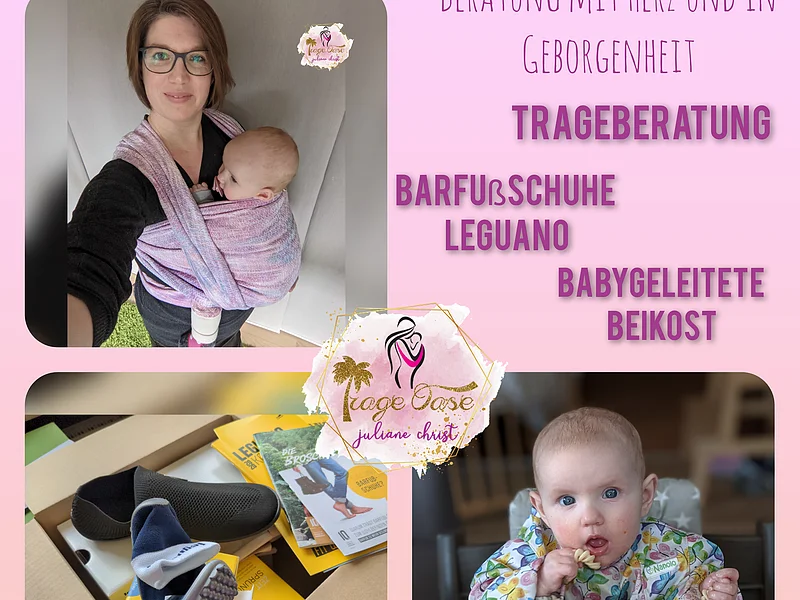 Trage-Oase Eine Plakat mit einer Frau, die ein Baby in einem rosa Tragetuch trägt. Daneben ein Bild von Barfußschuhen und auf dem dritten Bild ein Baby, das am Tisch von einem Teller isst. Oben der Text: "Beratung mit Herz und in Geborgenheit! Trageberatung, Barfußschuhe Leguano, Babygeleitete Beikost."